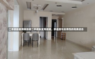 二手房卧室用做地暖二手房卧室用地暖，舒适度与实用性的完美结合