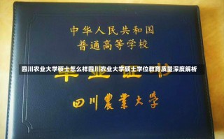 四川农业大学硕士怎么样四川农业大学硕士学位教育质量深度解析