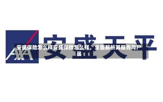 安盛保险怎么样安盛保险怎么样，全面解析其服务与产品