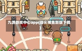 九游游戏中心app(指尖捕鱼新版下载)