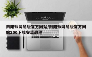 阴阳师网易版官方网站/阴阳师网易版官方网站200下载安装教程