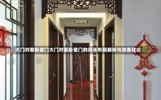 大门对着卧室门大门对着卧室门的风水布局解析与改善建议