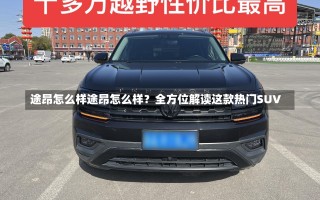 途昂怎么样途昂怎么样？全方位解读这款热门SUV