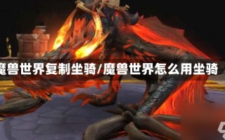 魔兽世界复制坐骑/魔兽世界怎么用坐骑