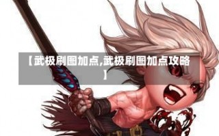 【武极刷图加点,武极刷图加点攻略】