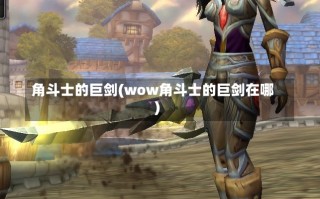 角斗士的巨剑(wow角斗士的巨剑在哪)