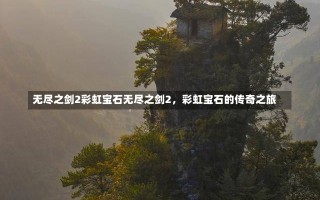 无尽之剑2彩虹宝石无尽之剑2，彩虹宝石的传奇之旅