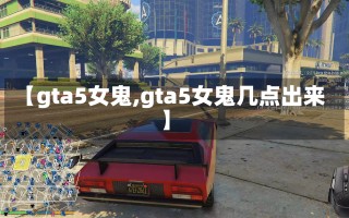 【gta5女鬼,gta5女鬼几点出来】