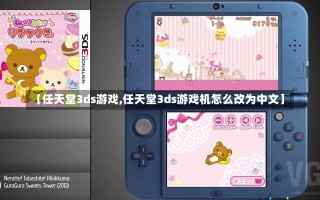 【任天堂3ds游戏,任天堂3ds游戏机怎么改为中文】