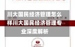 川大国民经济管理怎么样川大国民经济管理专业深度解析