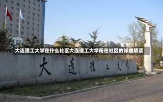 大连理工大学在什么社区大连理工大学所在社区的详细解读