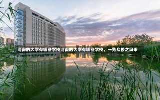 河南的大学有哪些学校河南的大学有哪些学校，一览众校之风采