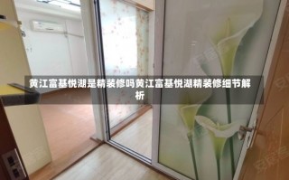 黄江富基悦湖是精装修吗黄江富基悦湖精装修细节解析