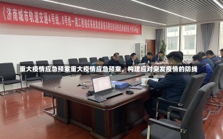 重大疫情应急预案重大疫情应急预案，构建应对突发疫情的防线