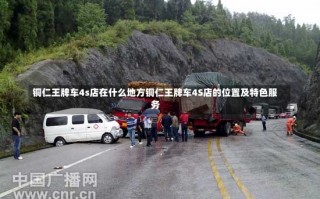 铜仁王牌车4s店在什么地方铜仁王牌车4S店的位置及特色服务