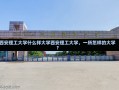 西安理工大学什么样大学西安理工大学，一所怎样的大学？