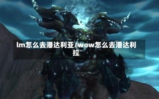 lm怎么去潘达利亚/wow怎么去潘达利拉