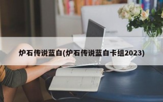 炉石传说蓝白(炉石传说蓝白卡组2023)