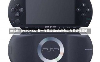 psp2k12PSP2K12，新一代游戏机的独特魅力与前瞻性展望