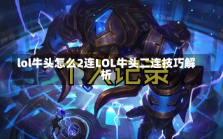 lol牛头怎么2连LOL牛头二连技巧解析