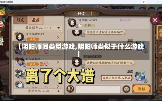 【阴阳师同类型游戏,阴阳师类似于什么游戏】