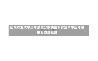 山东农业大学历年录取分数线山东农业大学历年录取分数线概览