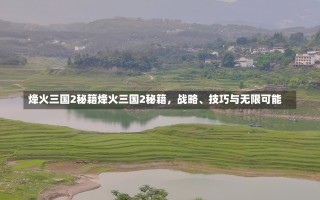 烽火三国2秘籍烽火三国2秘籍，战略、技巧与无限可能