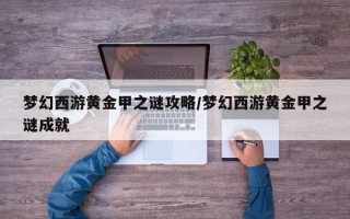 梦幻西游黄金甲之谜攻略/梦幻西游黄金甲之谜成就