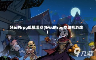 好玩的rpg单机游戏(好玩的rpg类单机游戏)