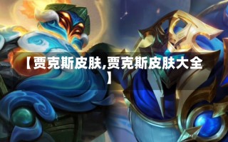 【贾克斯皮肤,贾克斯皮肤大全】