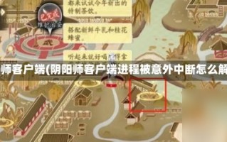 阴阳师客户端(阴阳师客户端进程被意外中断怎么解决)