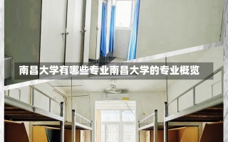 南昌大学有哪些专业南昌大学的专业概览