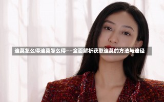 迪莫怎么得迪莫怎么得——全面解析获取迪莫的方法与途径