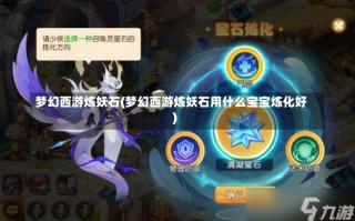 梦幻西游炼妖石(梦幻西游炼妖石用什么宝宝炼化好)