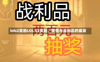 lols2奖励LOL S2奖励，荣誉与战利品的盛宴