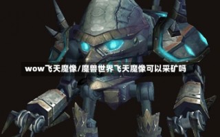 wow飞天魔像/魔兽世界飞天魔像可以采矿吗