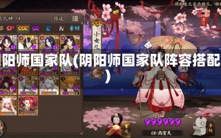 阴阳师国家队(阴阳师国家队阵容搭配)