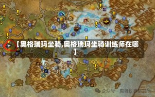 【奥格瑞玛坐骑,奥格瑞玛坐骑训练师在哪】