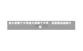 成大是哪个大学成大是哪个大学，深度解读成都大学