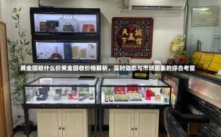 黄金回收什么价黄金回收价格解析，实时动态与市场因素的综合考量