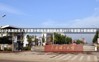 2017天津财经大学录取分数线天津财经大学2017年录取分数线解析