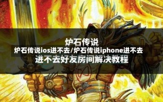 炉石传说ios进不去/炉石传说iphone进不去