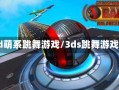 3d萌系跳舞游戏/3ds跳舞游戏