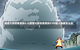 魔兽火影忍者羁绊3.2(魔兽火影忍者羁绊31FF仙人套装怎么合)