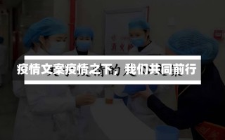 疫情文案疫情之下，我们共同前行