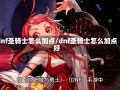 dnf圣骑士怎么加点/dnf圣骑士怎么加点好