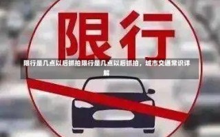 限行是几点以后抓拍限行是几点以后抓拍，城市交通常识详解