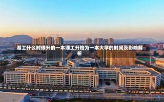 湖工什么时候升的一本湖工升格为一本大学的时间及影响解析