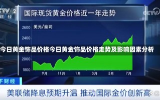 今日黄金饰品价格今日黄金饰品价格走势及影响因素分析