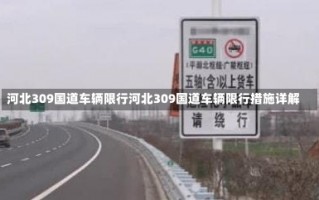 河北309国道车辆限行河北309国道车辆限行措施详解